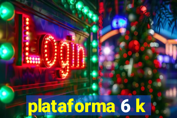 plataforma 6 k